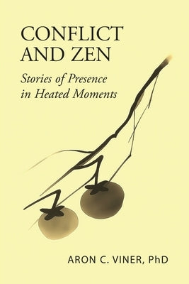 Conflict and Zen: Stories of Presence in Heated Moments by Viner, Aron C.
