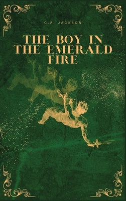 The Boy in the Emerald Fire by Jackson, C. A.