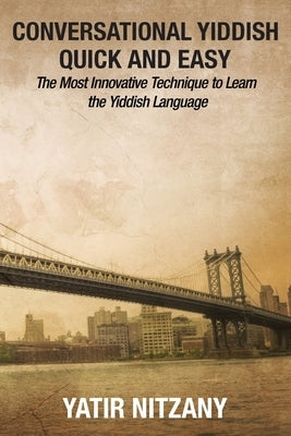 Conversational Yiddish Quick and Easy: The Most Innovative Technique to Learn the Yiddish Language by Nitzany, Yatir