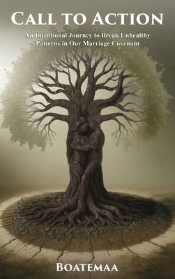 Call to Action: An Intentional Journey to Break Unhealthy Patterns in Our Marriage Covenant by Boatemaa