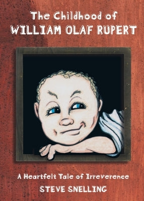The Childhood of William Olaf Rupert: A Heartfelt Tale of Irreverence by Snelling, Steve