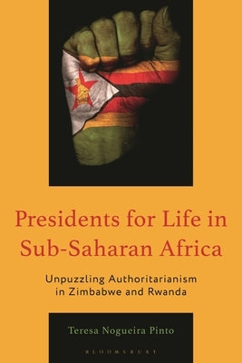 Presidents for Life in Sub-Saharan Africa: Unpuzzling Authoritarianism in Zimbabwe and Rwanda by Pinto, Teresa Nogueira