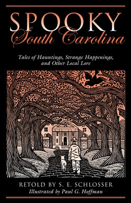 Spooky South Carolina: Tales Of Hauntings, Strange Happenings, And Other Local Lore by Schlosser, S. E.