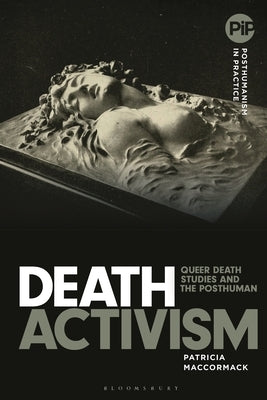 Death Activism: Queer Death Studies and the Posthuman by MacCormack, Patricia