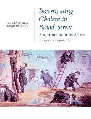 Investigating Cholera in Broad Street: A History in Documents: (From the Broadview Sources Series) by Vinten-Johansen, Peter