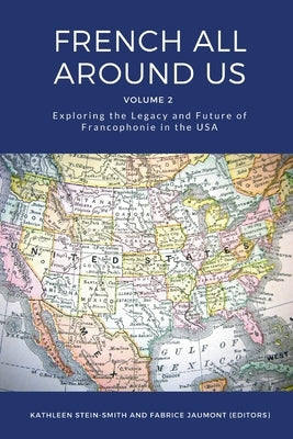 French All Around Us: Exploring the Legacy and Future of Francophonie in the USA by Stein-Smith, Kathleen