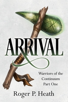 Warriors of the Continuum Part One: Arrival by Heath, Roger P.