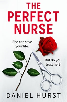 The Perfect Nurse: A Totally Addictive and Unputdownable Psychological Thriller by Hurst, Daniel