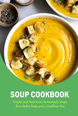 Soup Cookbook: Simple and Nutritious Homemade Soups for a Better Body and a Healthier You: The Soup Book by Allport, Peggy