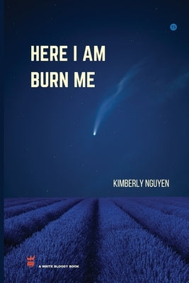 Here I Am Burn Me by Nguyen, Kimberly