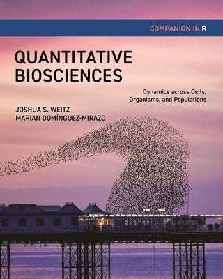 Quantitative Biosciences Companion in R: Dynamics Across Cells, Organisms, and Populations by Weitz, Joshua S.