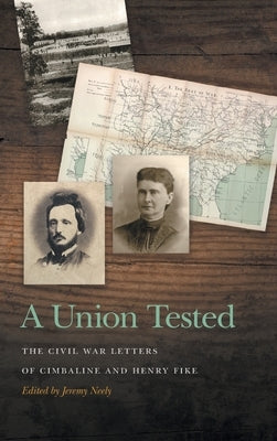 A Union Tested: The Civil War Letters of Cimbaline and Henry Fike by Neely, Jeremy