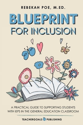 Blueprint for Inclusion: A Practical Guide to Supporting Students with IEPs in the General Education Classroom by Poe, Rebekah