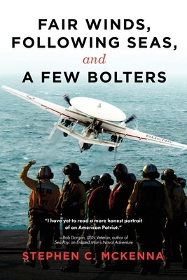 Fair Winds, Following Seas, and a Few Bolters: My Navy Years by McKenna, Stephen C.