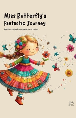 Miss Butterfly's Fantastic Journey And Other Bilingual French-English Stories for Kids by Bilingual, Pomme