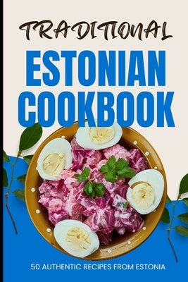 Traditional Estonian Cookbook: 50 Authentic Recipes from Estonia by Baker, Ava
