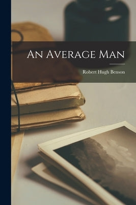 An Average Man by Benson, Robert Hugh
