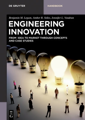Engineering Innovation: From Idea to Market Through Concepts and Case Studies by Legum, Benjamin M.