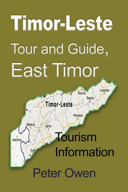 Timor-Leste Tour and Guide, East Timor: Tourism Information by Owen, Peter