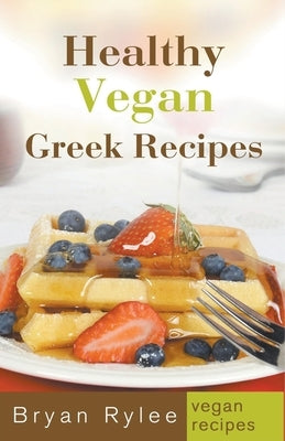 Healthy Vegan Greek Recipes by Rylee, Bryan