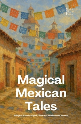 Magical Mexican Tales: Bilingual Spanish-English Children's Stories From Mexico by Bilingual, Pomme