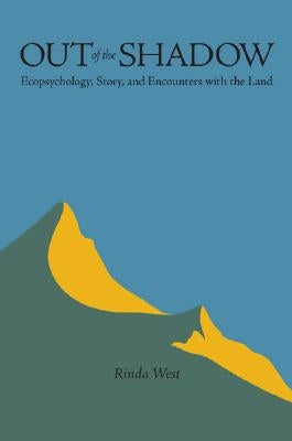 Out of the Shadow: Ecopsychology, Story, and Encounters with the Land by West, Rinda