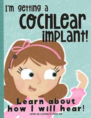 I'm Getting A Cochlear Implant!: Learn About How I Will Hear! by Dain, Lindsay