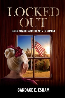 Locked Out: Elder Neglect and the Keys to Change by Esham, Candace E.