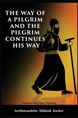 The Way of a Pilgrim and the Pilgrim Continues His Way by Christina, Nun