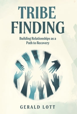Tribe Finding Building Relationships as a Path to Recovery by Lott, Gerald