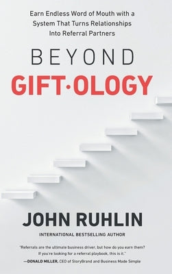 Beyond Giftology: Earn Endless Word of Mouth with a System That Turns Relationships Into Referral Partners by Ruhlin, John
