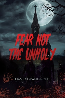 Fear Not the Unholy by Grandmont, David