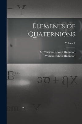 Elements of Quaternions; Volume 1 by Hamilton, William Rowan