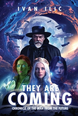 They Are Coming: Chronicle of the Man from the Future by ILIC, Ivan
