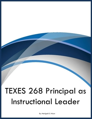 TEXES 268 Principal as Instructional Leader by Nixon, Marigold S.