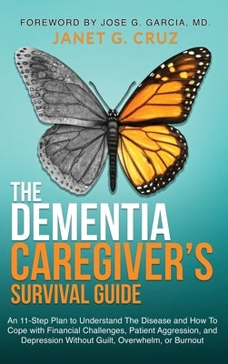 The Dementia Caregiver's Survival Guide: An 11-Step Plan to Understand The Disease and How To Cope with Financial Challenges, Patient Aggression, and by Cruz, Janet G.