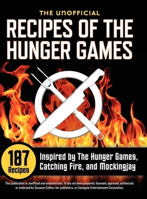 Unofficial Recipes of the Hunger Games: 187 Recipes Inspired by the Hunger Games, Catching Fire, and Mockingjay by Rockridge Press