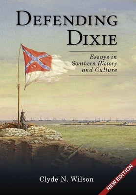 Defending Dixie: Essays in Southern History and Culture by Wilson, Clyde N.