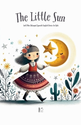 The Litte Sun And Other Bilingual Spanish-English Stories for Kids by Bilingual, Pomme