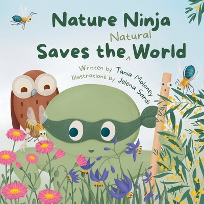Nature Ninja Saves the Natural World: A Children's Picture Book to Inspire Young Nature Heroes Ages 4 to 8 by Moloney, Tania