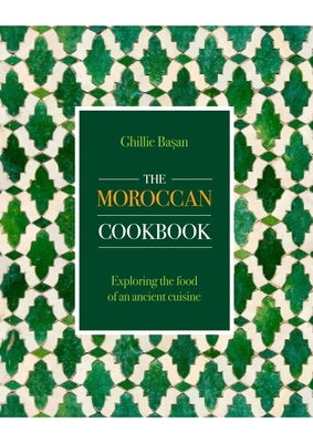 Moroccan Cookbook: Exploring the Food of a Timeless Cuisine by Basan, Ghillie