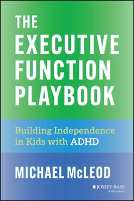 The Executive Function Playbook: Building Independence in Kids with ADHD by McLeod, Michael