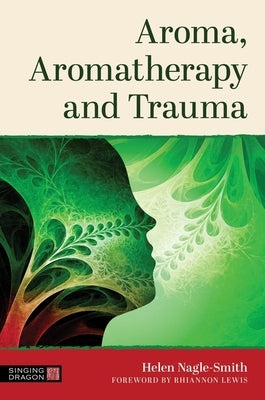 Aroma, Aromatherapy and Trauma by Nagle-Smith, Helen