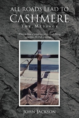 All Roads Lead to Cashmere: The Message by Jackson, John