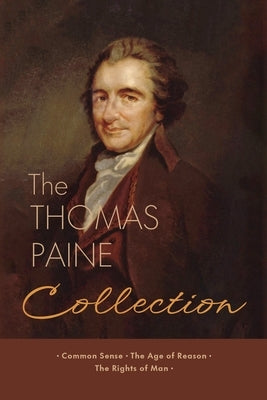 The Thomas Paine Collection: Three Revolutionary Works - Common Sense, The Age of Reason, The Rights of Man by Paine, Thomas