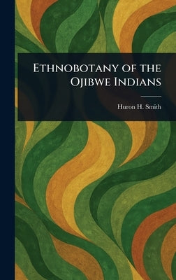 Ethnobotany of the Ojibwe Indians by Smith, Huron H. (Huron Herbert)