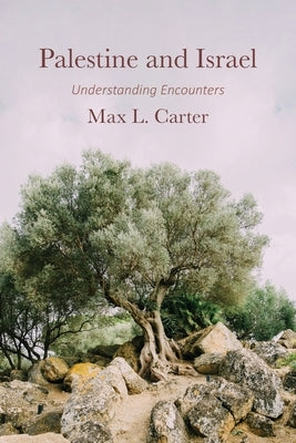 Palestine and Israel: Understanding Encounters by Carter, Max L.