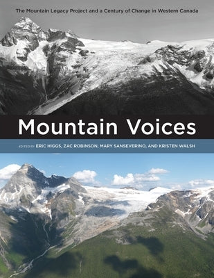 Mountain Voices: The Mountain Legacy Project and a Century of Change in Western Canada by Higgs, Eric