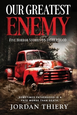Our Greatest Enemy: Five Horror Stories on Fatherhood by Thiery, Jordan