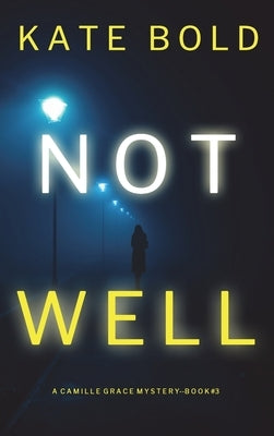 Not Well (A Camille Grace FBI Suspense Thriller-Book 3) by Bold, Kate